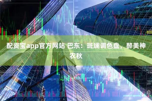 配资宝app官方网站 巴东：斑斓调色盘，醉美神农秋